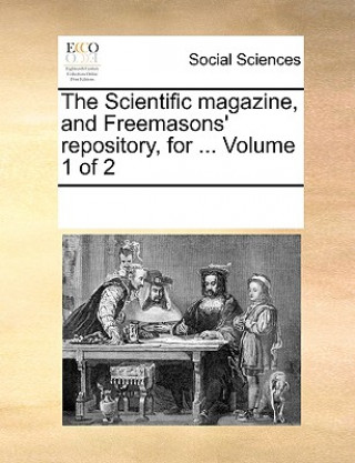 Carte Scientific Magazine, and Freemasons' Repository, for ... Volume 1 of 2 See Notes Multiple Contributors