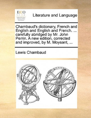 Книга Chambaud's dictionary, French and English and English and French. ... carefully abridged by Mr. John Perrin. A new edition, corrected and improved, by Lewis Chambaud