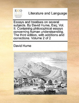 Knjiga Essays and Treatises on Several Subjects. by David Hume, Esq; Vol. II. Containing Philosophical Essays Concerning Human Understsanding. the Third Edit David Hume