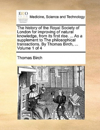 Carte history of the Royal Society of London for improving of natural knowledge, from its first rise. ... As a supplement to The philosophical transactions. Birch