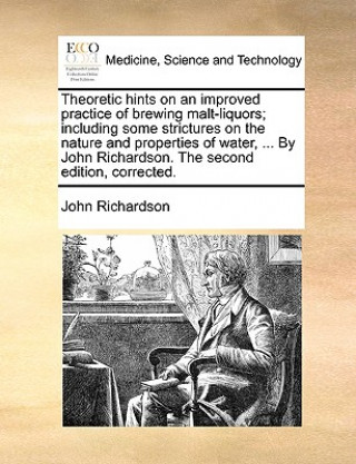 Knjiga Theoretic Hints on an Improved Practice of Brewing Malt-Liquors; Including Some Strictures on the Nature and Properties of Water, ... by John Richards John Richardson