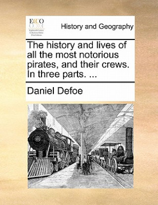 Libro History and Lives of All the Most Notorious Pirates, and Their Crews. in Three Parts. ... Daniel Defoe