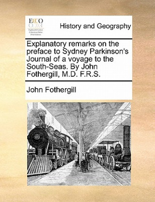 Kniha Explanatory Remarks on the Preface to Sydney Parkinson's Journal of a Voyage to the South-Seas. by John Fothergill, M.D. F.R.S. John Fothergill