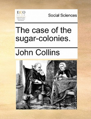 Buch Case of the Sugar-Colonies. John Collins