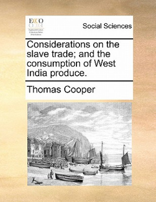 Carte Considerations on the Slave Trade; And the Consumption of West India Produce. Thomas Cooper