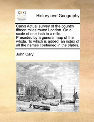 Carte Carys Actual Survey of the Country Fifteen Miles Round London. on a Scale of One Inch to a Mile. ... Preceded by a General Map of the Whole. to Which John Cary
