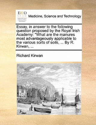 Kniha Essay, in Answer to the Following Question Proposed by the Royal Irish Academy Richard Kirwan