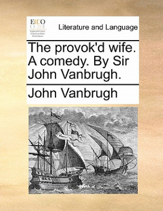 Książka Provok'd Wife. a Comedy. by Sir John Vanbrugh. John Vanbrugh