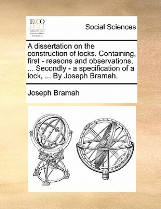 Książka Dissertation on the Construction of Locks. Containing, First - Reasons and Observations, ... Secondly - A Specification of a Lock, ... by Joseph Brama Joseph Bramah