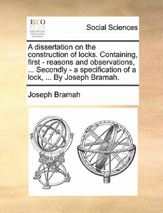 Kniha Dissertation on the Construction of Locks. Containing, First - Reasons and Observations, ... Secondly - A Specification of a Lock, ... by Joseph Brama Joseph Bramah