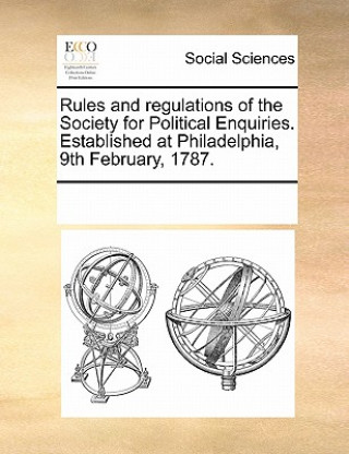 Książka Rules and Regulations of the Society for Political Enquiries. Established at Philadelphia, 9th February, 1787. Multiple Contributors