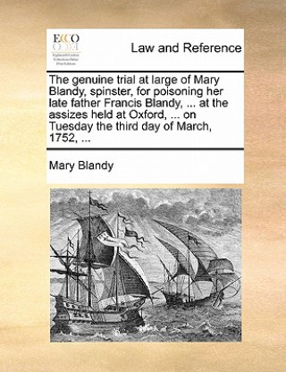 Carte Genuine Trial at Large of Mary Blandy, Spinster, for Poisoning Her Late Father Francis Blandy, ... at the Assizes Held at Oxford, ... on Tuesday the T Mary Blandy