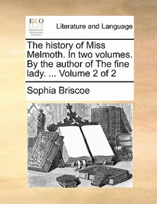 Carte History of Miss Melmoth. in Two Volumes. by the Author of the Fine Lady. ... Volume 2 of 2 Sophia Briscoe