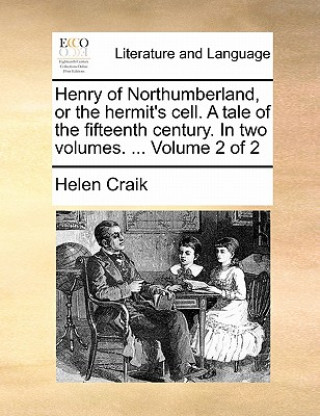 Kniha Henry of Northumberland, or the Hermit's Cell. a Tale of the Fifteenth Century. in Two Volumes. ... Volume 2 of 2 Helen Craik