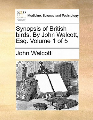 Carte Synopsis of British Birds. by John Walcott, Esq. Volume 1 of 5 John Walcott