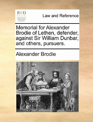 Książka Memorial for Alexander Brodie of Lethen, Defender, Against Sir William Dunbar, and Others, Pursuers. Alexander Brodie