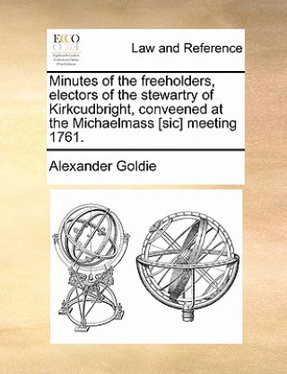 Książka Minutes of the Freeholders, Electors of the Stewartry of Kirkcudbright, Conveened at the Michaelmass [sic] Meeting 1761. Alexander Goldie