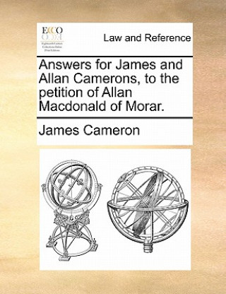 Kniha Answers for James and Allan Camerons, to the Petition of Allan MacDonald of Morar. James Cameron