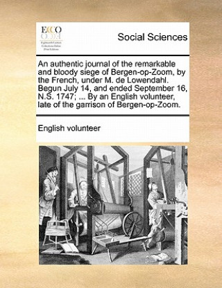 Βιβλίο Authentic Journal of the Remarkable and Bloody Siege of Bergen-Op-Zoom, by the French, Under M. de Lowendahl. Begun July 14, and Ended September 16, N English volunteer