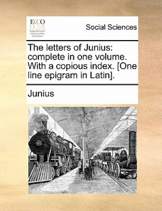 Carte The letters of Junius: complete in one volume. With a copious index. [One line epigram in Latin]. Junius
