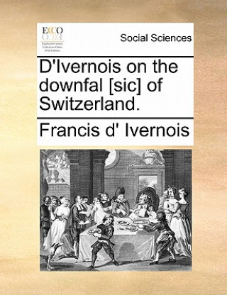 Kniha D'Ivernois on the Downfal [sic] of Switzerland. Francis d' Ivernois