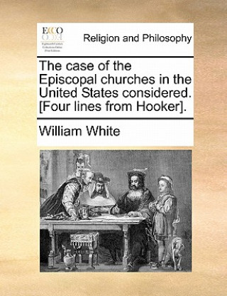 Knjiga Case of the Episcopal Churches in the United States Considered. [Four Lines from Hooker]. William White