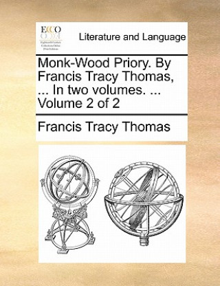 Knjiga Monk-Wood Priory. by Francis Tracy Thomas, ... in Two Volumes. ... Volume 2 of 2 Francis Tracy Thomas