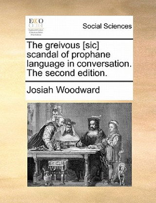 Buch Greivous [sic] Scandal of Prophane Language in Conversation. the Second Edition. Josiah Woodward