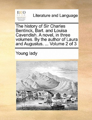 Könyv History of Sir Charles Bentinck, Bart. and Louisa Cavendish. a Novel, in Three Volumes. by the Author of Laura and Augustus. ... Volume 2 of 3 Young lady