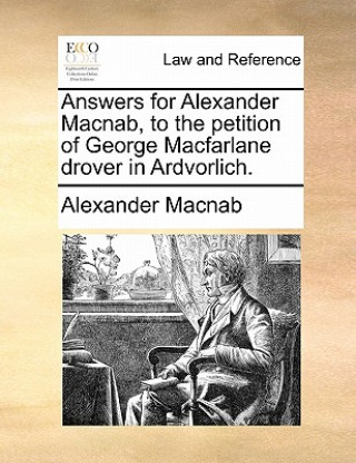 Könyv Answers for Alexander Macnab, to the Petition of George MacFarlane Drover in Ardvorlich. Alexander Macnab