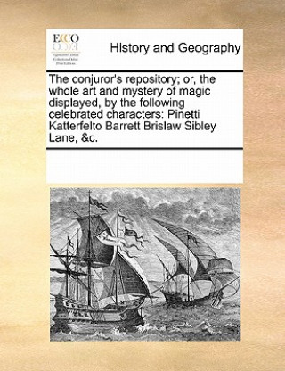 Kniha Conjuror's Repository; Or, the Whole Art and Mystery of Magic Displayed, by the Following Celebrated Characters Multiple Contributors