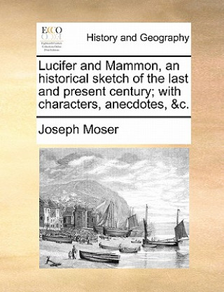 Carte Lucifer and Mammon, an Historical Sketch of the Last and Present Century; With Characters, Anecdotes, &C. Joseph Moser