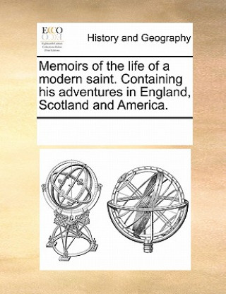 Livre Memoirs of the Life of a Modern Saint. Containing His Adventures in England, Scotland and America. Multiple Contributors