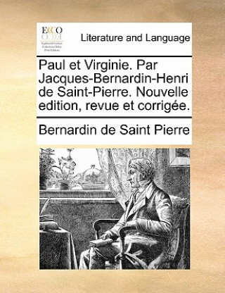 Kniha Paul et Virginie. Par Jacques-Bernardin-Henri de Saint-Pierre. Nouvelle edition, revue et corrigï¿½e. Bernardin de Saint Pierre