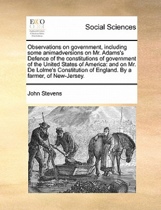 Kniha Observations on Government, Including Some Animadversions on Mr. Adams's Defence of the Constitutions of Government of the United States of America John Stevens