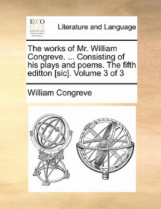 Carte Works of Mr. William Congreve. ... Consisting of His Plays and Poems. the Fifth Editton [Sic]. Volume 3 of 3 William Congreve