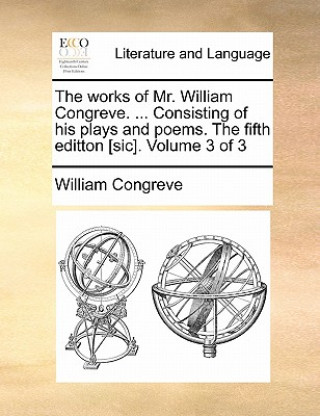 Buch Works of Mr. William Congreve. ... Consisting of His Plays and Poems. the Fifth Editton [Sic]. Volume 3 of 3 William Congreve