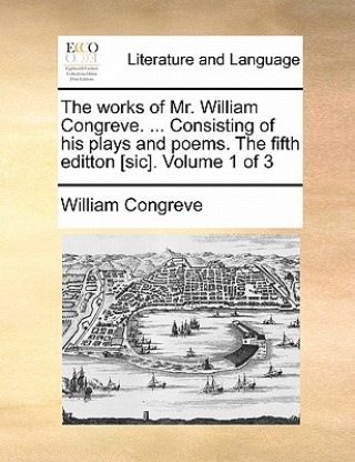 Książka Works of Mr. William Congreve. ... Consisting of His Plays and Poems. the Fifth Editton [Sic]. Volume 1 of 3 William Congreve