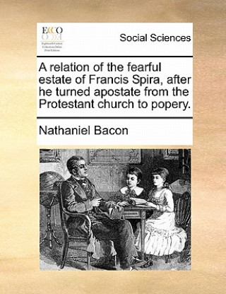 Kniha Relation of the Fearful Estate of Francis Spira, After He Turned Apostate from the Protestant Church to Popery. Nathaniel Bacon