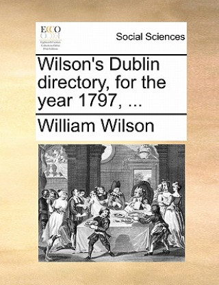 Carte Wilson's Dublin Directory, for the Year 1797, ... Professor of Law William Wilson