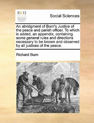 Книга Abridgment of Burn's Justice of the Peace and Parish Officer. to Which Is Added, an Appendix, Containing Some General Rules and Directions Necessary t Richard Burn