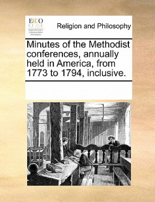 Libro Minutes of the Methodist Conferences, Annually Held in America, from 1773 to 1794, Inclusive. Multiple Contributors