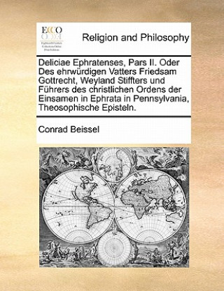 Kniha Deliciae Ephratenses, Pars II. Oder Des ehrwï¿½rdigen Vatters Friedsam Gottrecht, Weyland Stiffters und Fï¿½hrers des christlichen Ordens der Einsamen Conrad Beissel