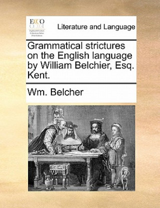 Carte Grammatical Strictures on the English Language by William Belchier, Esq. Kent. Wm. Belcher