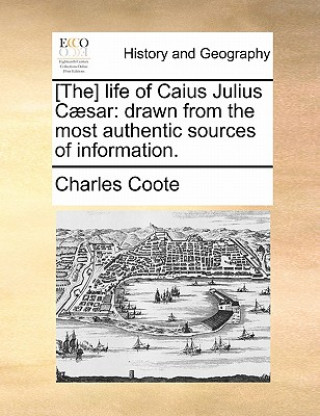 Livre [The] life of Caius Julius Cï¿½sar: drawn from the most authentic sources of information. Charles Coote