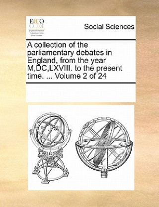 Carte Collection of the Parliamentary Debates in England, from the Year M, DC, LXVIII. to the Present Time. ... Volume 2 of 24 Multiple Contributors