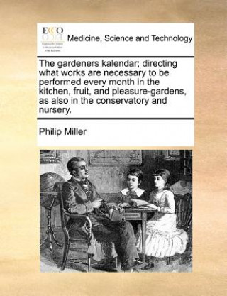 Książka Gardeners Kalendar; Directing What Works Are Necessary to Be Performed Every Month in the Kitchen, Fruit, and Pleasure-Gardens, as Also in the Conserv Philip Miller