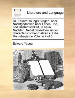 Kniha Dr. Eduard Young's Klagen, Oder Nachtgedanken Uber Leben, Tod, Und Unsterblichkeit. in Neun Nachten. Nebst Desselben Sieben Characteristischen Satiren Edward Young