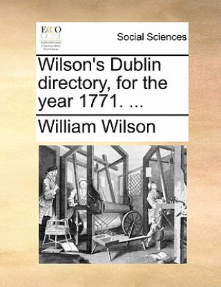 Carte Wilson's Dublin Directory, for the Year 1771. ... William Wilson