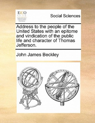 Libro Address to the People of the United States with an Epitome and Vindication of the Public Life and Character of Thomas Jefferson. John James Beckley